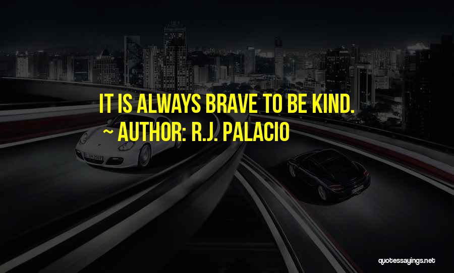 R.J. Palacio Quotes: It Is Always Brave To Be Kind.