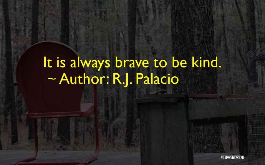 R.J. Palacio Quotes: It Is Always Brave To Be Kind.