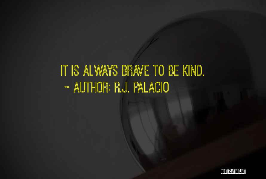 R.J. Palacio Quotes: It Is Always Brave To Be Kind.