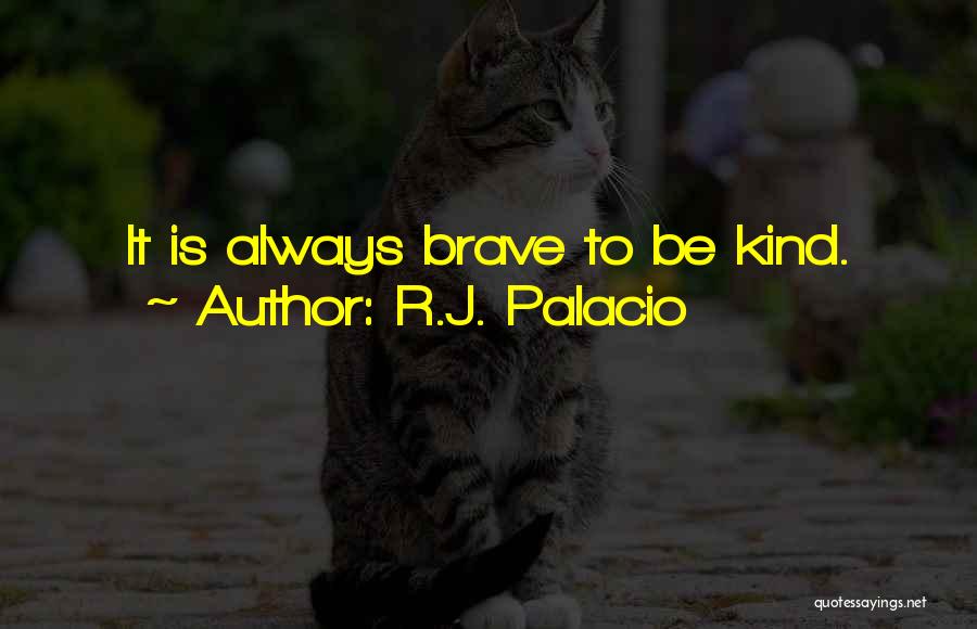 R.J. Palacio Quotes: It Is Always Brave To Be Kind.