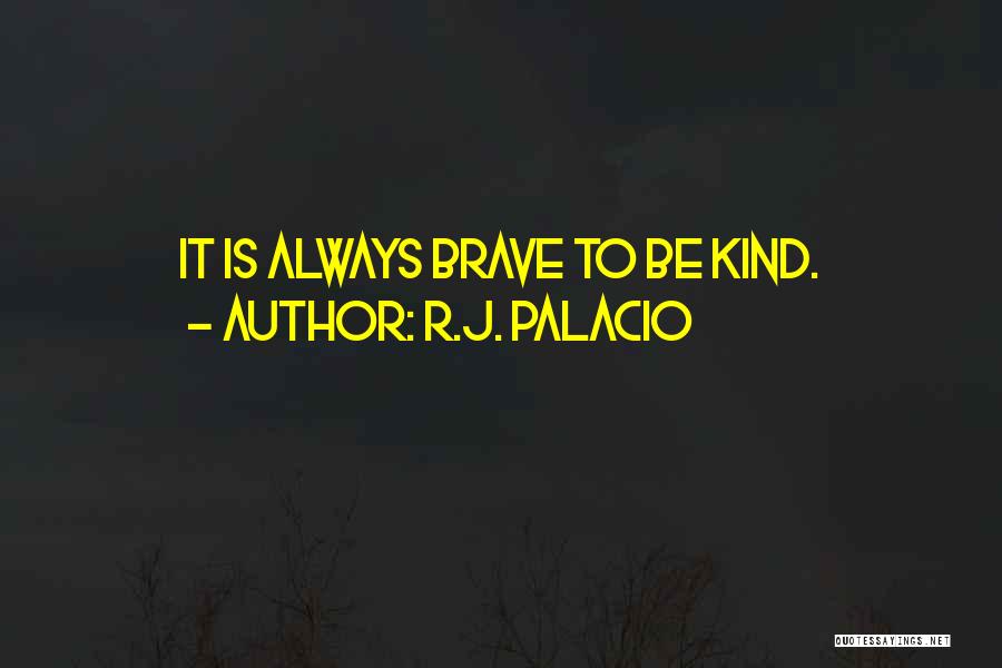 R.J. Palacio Quotes: It Is Always Brave To Be Kind.