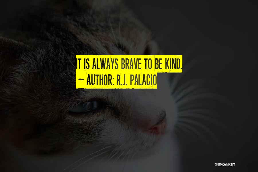 R.J. Palacio Quotes: It Is Always Brave To Be Kind.