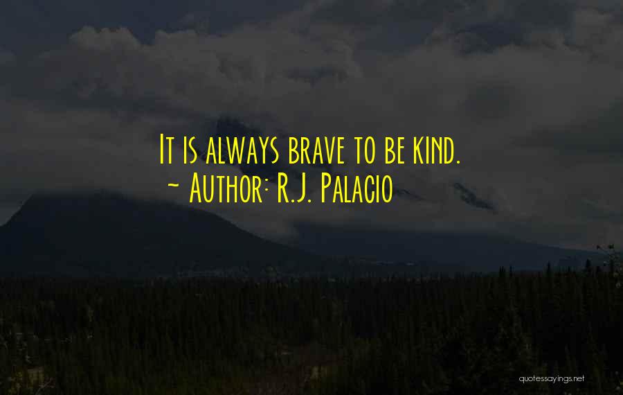 R.J. Palacio Quotes: It Is Always Brave To Be Kind.