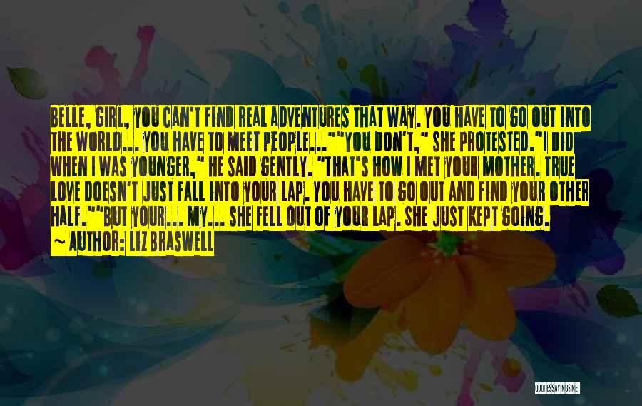 Liz Braswell Quotes: Belle, Girl, You Can't Find Real Adventures That Way. You Have To Go Out Into The World... You Have To