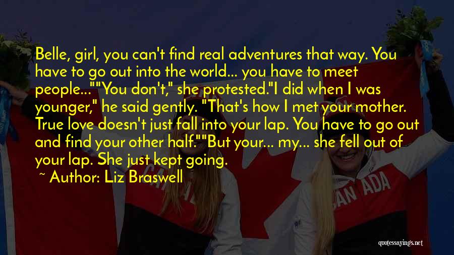 Liz Braswell Quotes: Belle, Girl, You Can't Find Real Adventures That Way. You Have To Go Out Into The World... You Have To