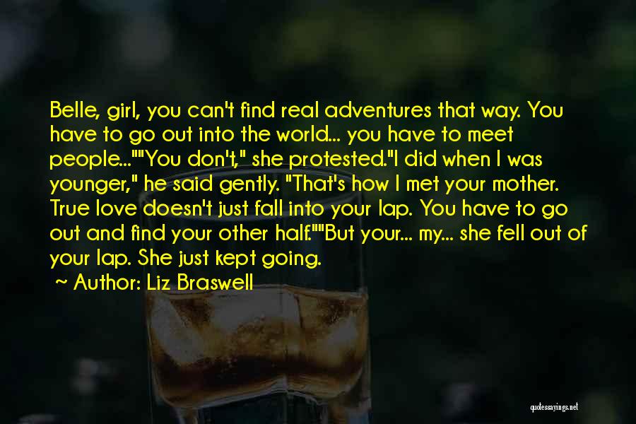 Liz Braswell Quotes: Belle, Girl, You Can't Find Real Adventures That Way. You Have To Go Out Into The World... You Have To