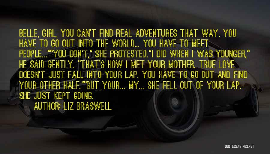 Liz Braswell Quotes: Belle, Girl, You Can't Find Real Adventures That Way. You Have To Go Out Into The World... You Have To