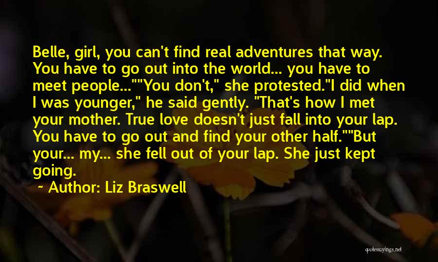 Liz Braswell Quotes: Belle, Girl, You Can't Find Real Adventures That Way. You Have To Go Out Into The World... You Have To