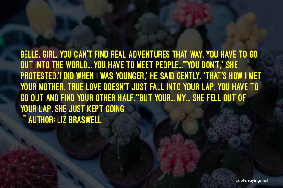 Liz Braswell Quotes: Belle, Girl, You Can't Find Real Adventures That Way. You Have To Go Out Into The World... You Have To