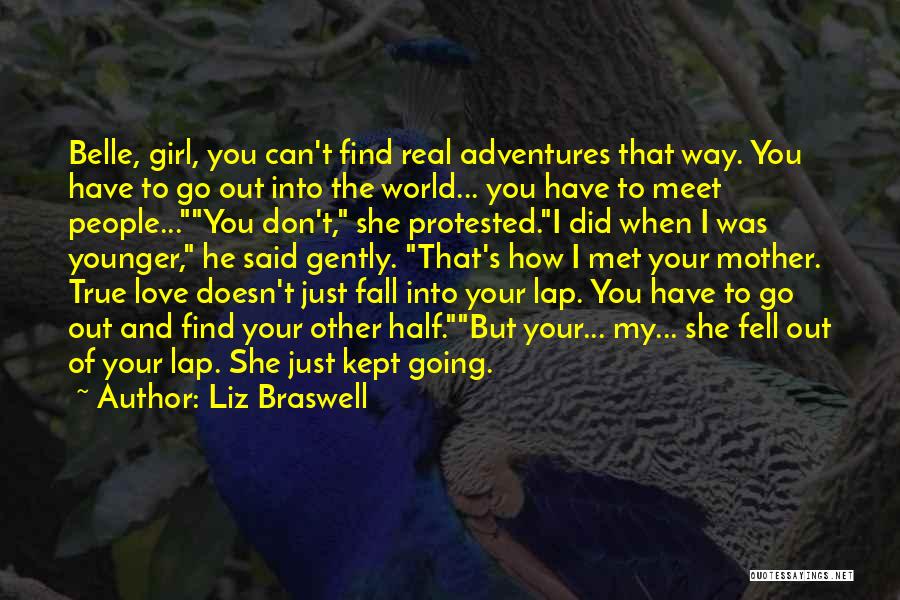 Liz Braswell Quotes: Belle, Girl, You Can't Find Real Adventures That Way. You Have To Go Out Into The World... You Have To