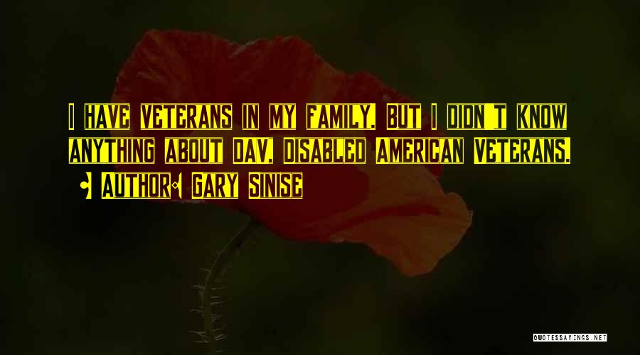 Gary Sinise Quotes: I Have Veterans In My Family. But I Didn't Know Anything About Dav, Disabled American Veterans.