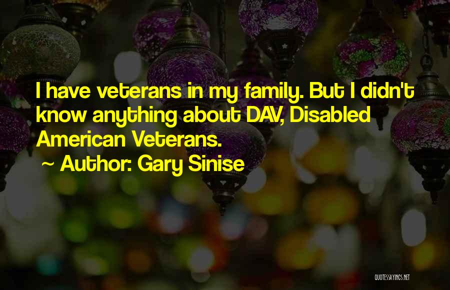 Gary Sinise Quotes: I Have Veterans In My Family. But I Didn't Know Anything About Dav, Disabled American Veterans.