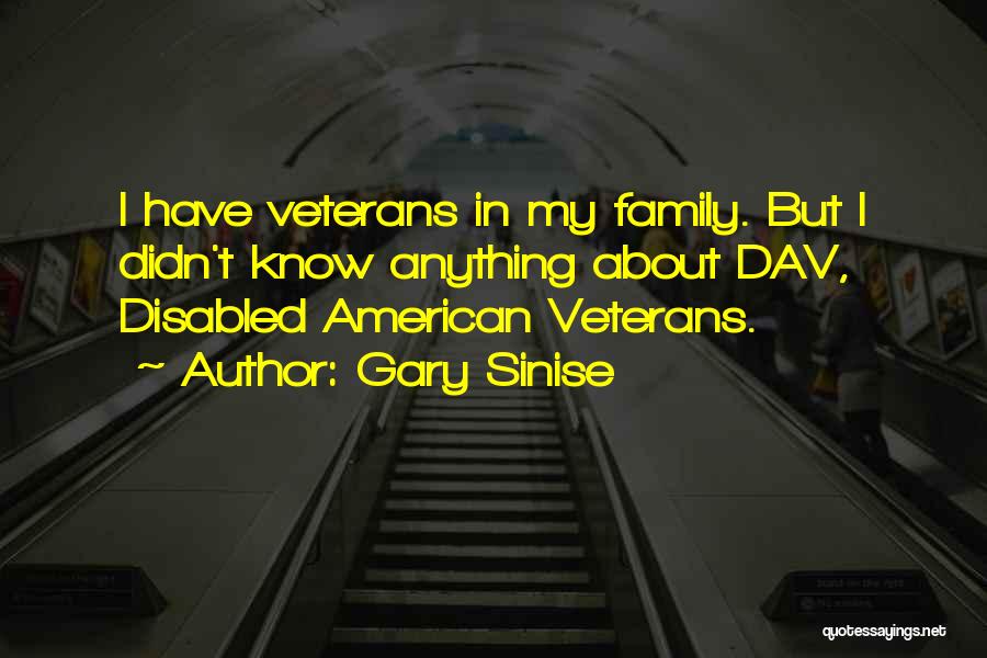 Gary Sinise Quotes: I Have Veterans In My Family. But I Didn't Know Anything About Dav, Disabled American Veterans.