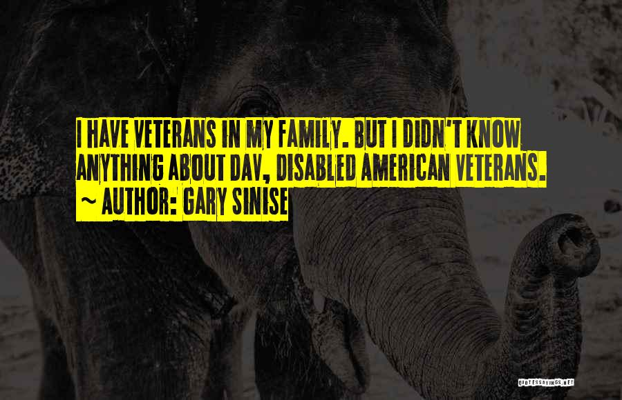 Gary Sinise Quotes: I Have Veterans In My Family. But I Didn't Know Anything About Dav, Disabled American Veterans.