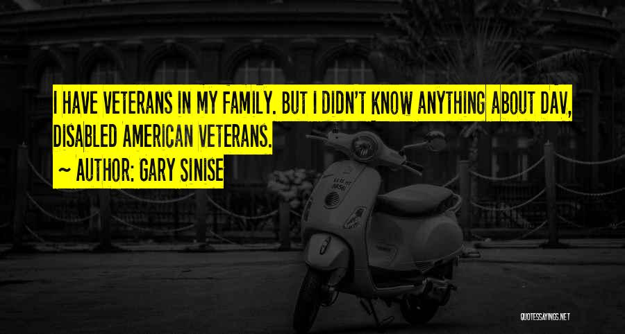 Gary Sinise Quotes: I Have Veterans In My Family. But I Didn't Know Anything About Dav, Disabled American Veterans.