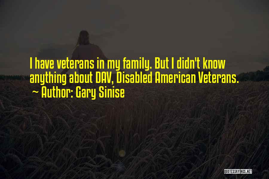 Gary Sinise Quotes: I Have Veterans In My Family. But I Didn't Know Anything About Dav, Disabled American Veterans.
