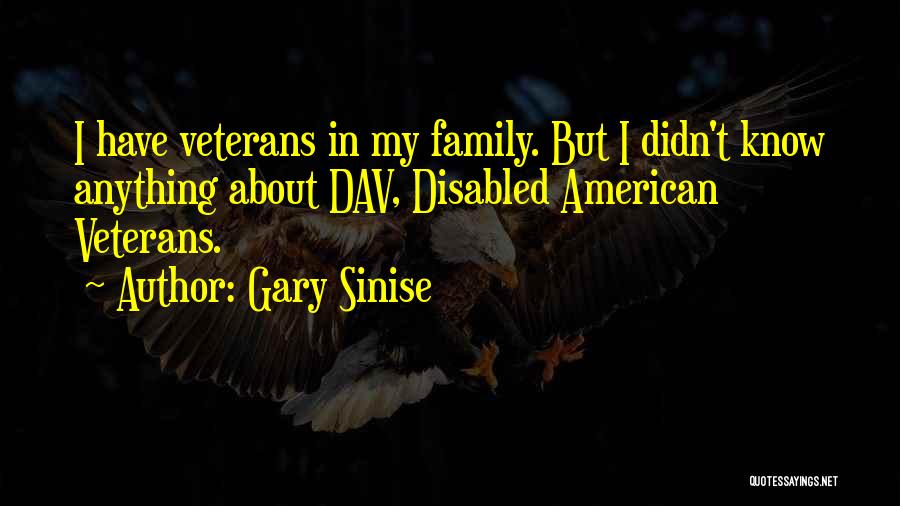 Gary Sinise Quotes: I Have Veterans In My Family. But I Didn't Know Anything About Dav, Disabled American Veterans.