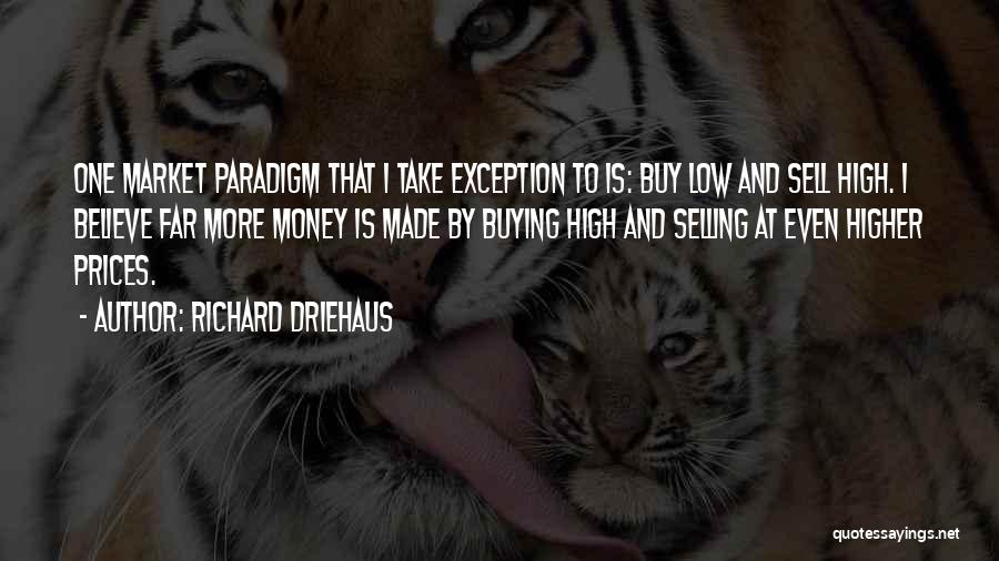 Richard Driehaus Quotes: One Market Paradigm That I Take Exception To Is: Buy Low And Sell High. I Believe Far More Money Is