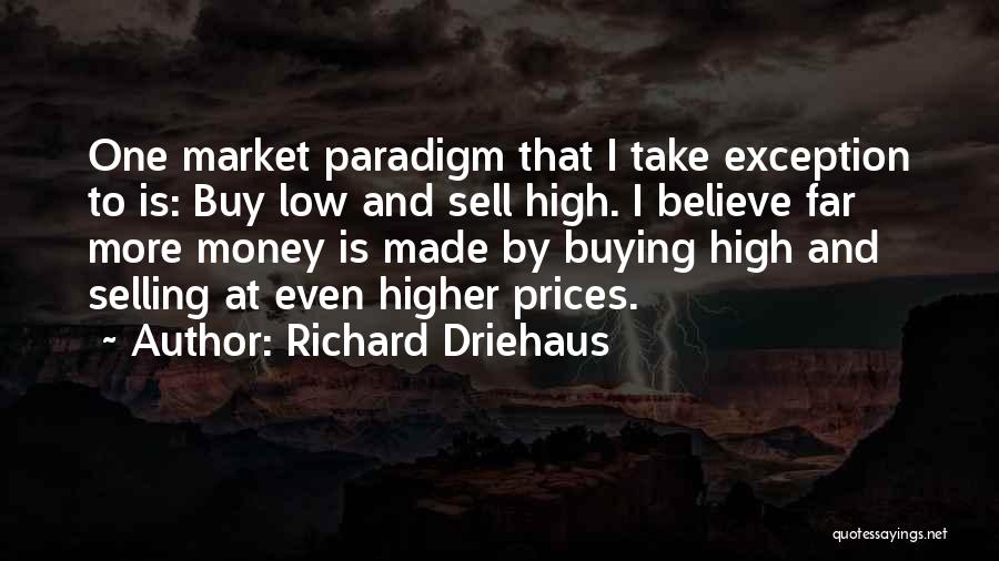 Richard Driehaus Quotes: One Market Paradigm That I Take Exception To Is: Buy Low And Sell High. I Believe Far More Money Is