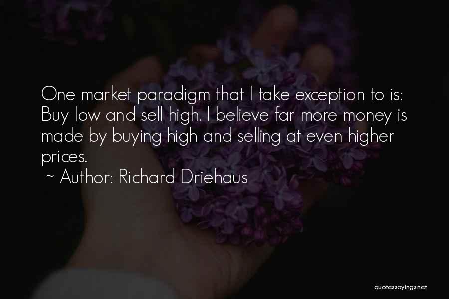 Richard Driehaus Quotes: One Market Paradigm That I Take Exception To Is: Buy Low And Sell High. I Believe Far More Money Is