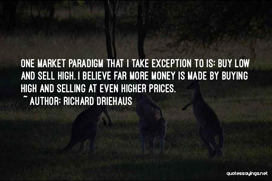 Richard Driehaus Quotes: One Market Paradigm That I Take Exception To Is: Buy Low And Sell High. I Believe Far More Money Is