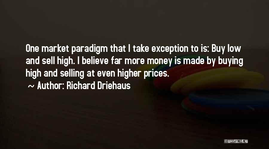 Richard Driehaus Quotes: One Market Paradigm That I Take Exception To Is: Buy Low And Sell High. I Believe Far More Money Is