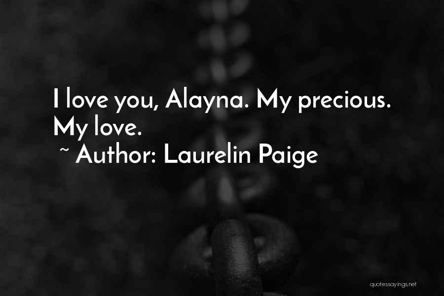 Laurelin Paige Quotes: I Love You, Alayna. My Precious. My Love.