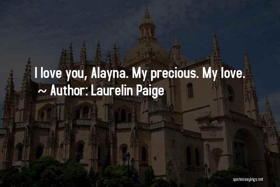 Laurelin Paige Quotes: I Love You, Alayna. My Precious. My Love.