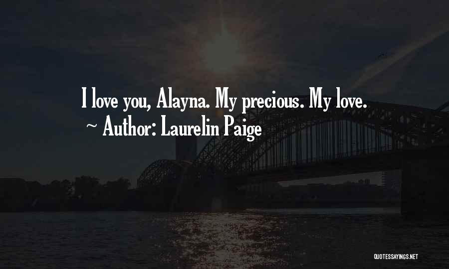 Laurelin Paige Quotes: I Love You, Alayna. My Precious. My Love.