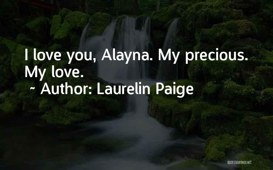 Laurelin Paige Quotes: I Love You, Alayna. My Precious. My Love.