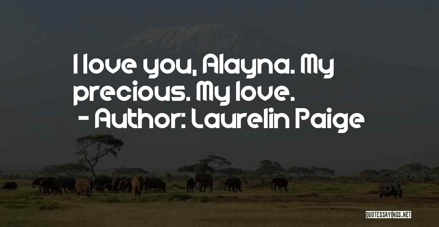 Laurelin Paige Quotes: I Love You, Alayna. My Precious. My Love.