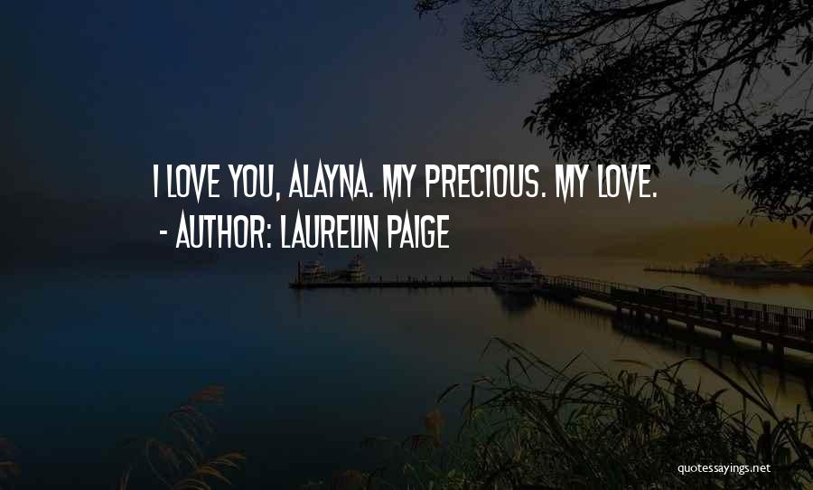 Laurelin Paige Quotes: I Love You, Alayna. My Precious. My Love.