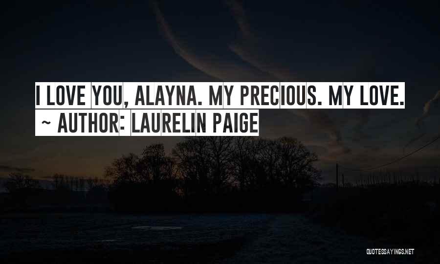 Laurelin Paige Quotes: I Love You, Alayna. My Precious. My Love.