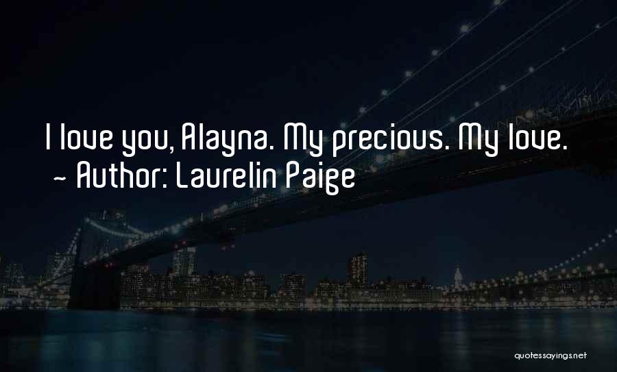 Laurelin Paige Quotes: I Love You, Alayna. My Precious. My Love.