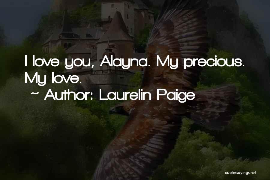 Laurelin Paige Quotes: I Love You, Alayna. My Precious. My Love.