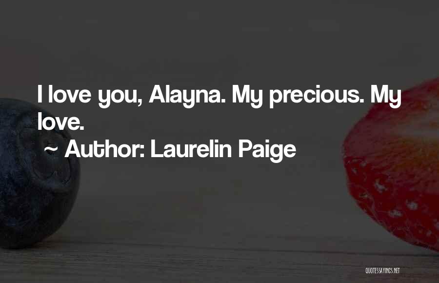 Laurelin Paige Quotes: I Love You, Alayna. My Precious. My Love.