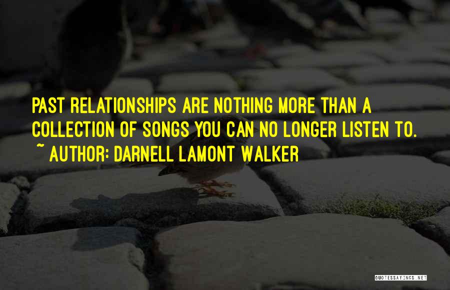 Darnell Lamont Walker Quotes: Past Relationships Are Nothing More Than A Collection Of Songs You Can No Longer Listen To.