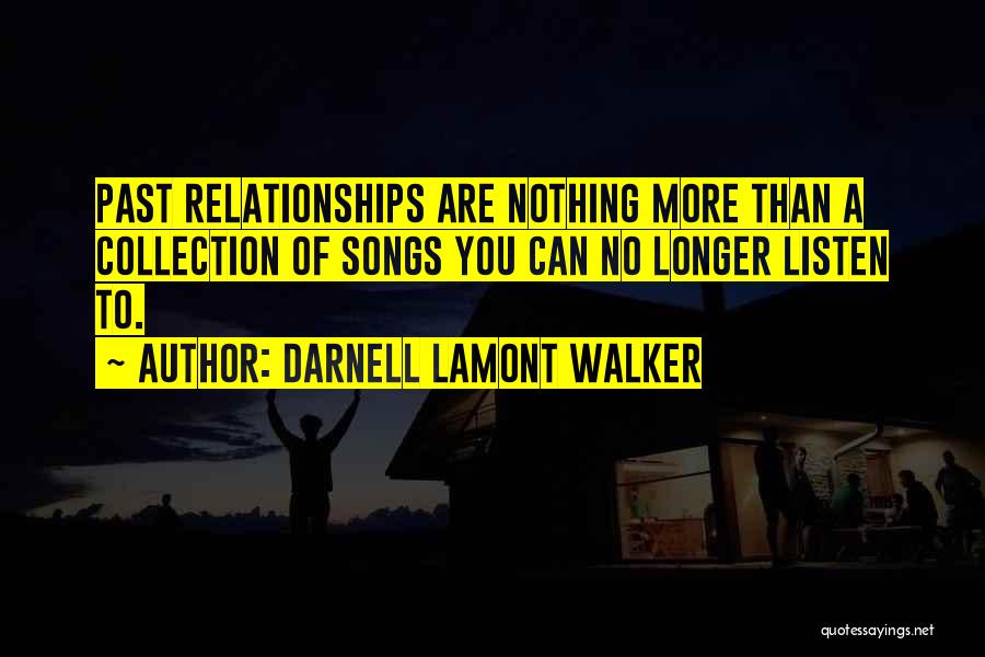 Darnell Lamont Walker Quotes: Past Relationships Are Nothing More Than A Collection Of Songs You Can No Longer Listen To.