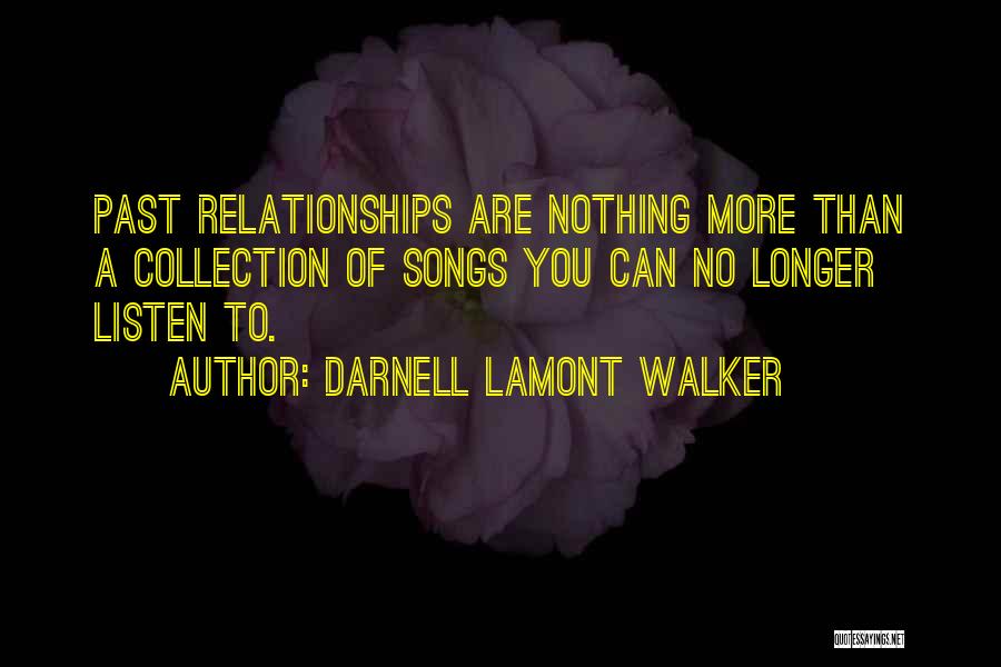 Darnell Lamont Walker Quotes: Past Relationships Are Nothing More Than A Collection Of Songs You Can No Longer Listen To.