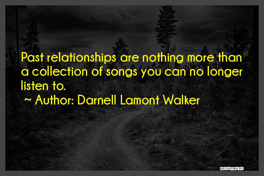 Darnell Lamont Walker Quotes: Past Relationships Are Nothing More Than A Collection Of Songs You Can No Longer Listen To.