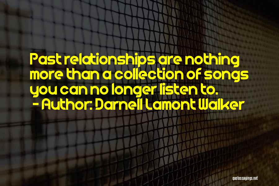 Darnell Lamont Walker Quotes: Past Relationships Are Nothing More Than A Collection Of Songs You Can No Longer Listen To.