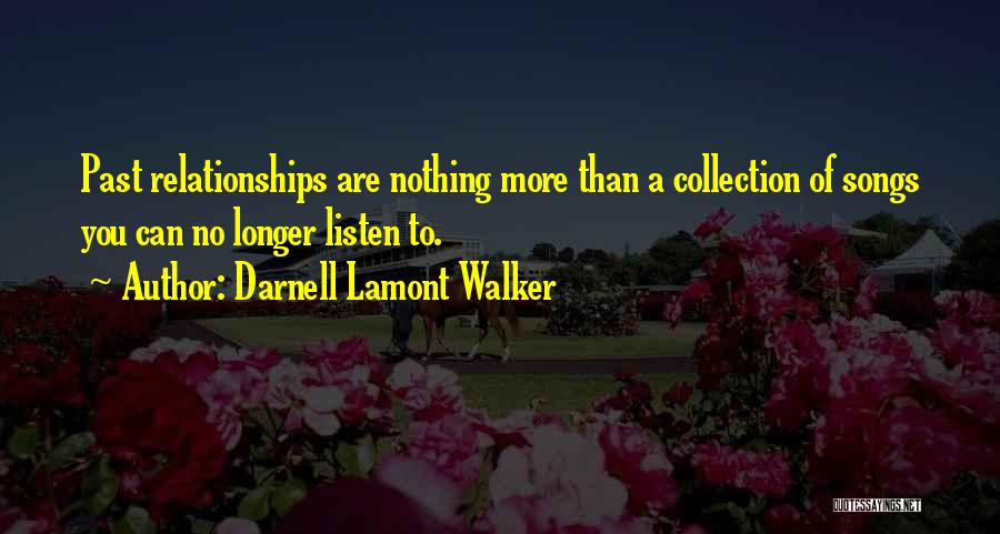Darnell Lamont Walker Quotes: Past Relationships Are Nothing More Than A Collection Of Songs You Can No Longer Listen To.