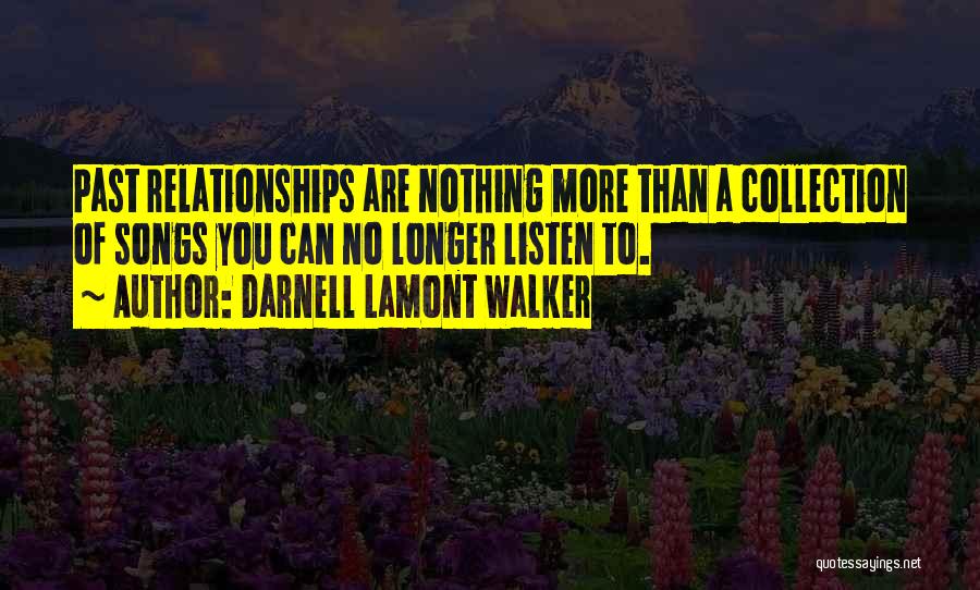 Darnell Lamont Walker Quotes: Past Relationships Are Nothing More Than A Collection Of Songs You Can No Longer Listen To.