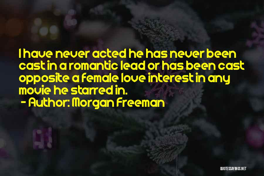 Morgan Freeman Quotes: I Have Never Acted He Has Never Been Cast In A Romantic Lead Or Has Been Cast Opposite A Female