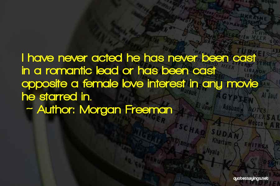 Morgan Freeman Quotes: I Have Never Acted He Has Never Been Cast In A Romantic Lead Or Has Been Cast Opposite A Female