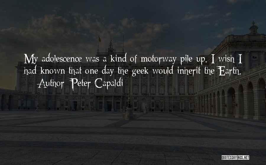 Peter Capaldi Quotes: My Adolescence Was A Kind Of Motorway Pile-up. I Wish I Had Known That One Day The Geek Would Inherit