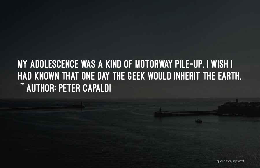 Peter Capaldi Quotes: My Adolescence Was A Kind Of Motorway Pile-up. I Wish I Had Known That One Day The Geek Would Inherit
