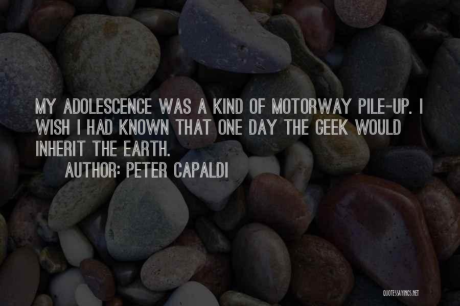 Peter Capaldi Quotes: My Adolescence Was A Kind Of Motorway Pile-up. I Wish I Had Known That One Day The Geek Would Inherit