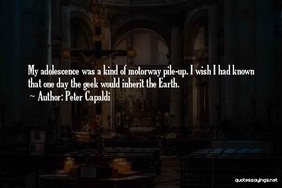 Peter Capaldi Quotes: My Adolescence Was A Kind Of Motorway Pile-up. I Wish I Had Known That One Day The Geek Would Inherit