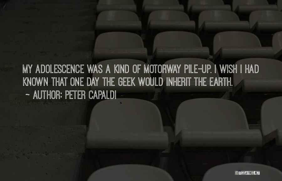 Peter Capaldi Quotes: My Adolescence Was A Kind Of Motorway Pile-up. I Wish I Had Known That One Day The Geek Would Inherit
